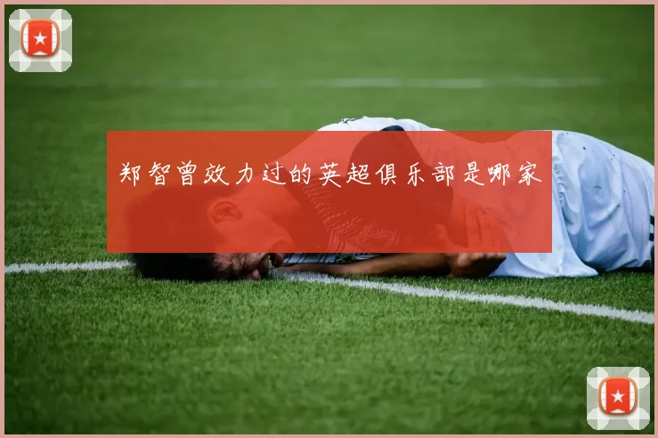 郑智曾效力过的英超俱乐部是哪家